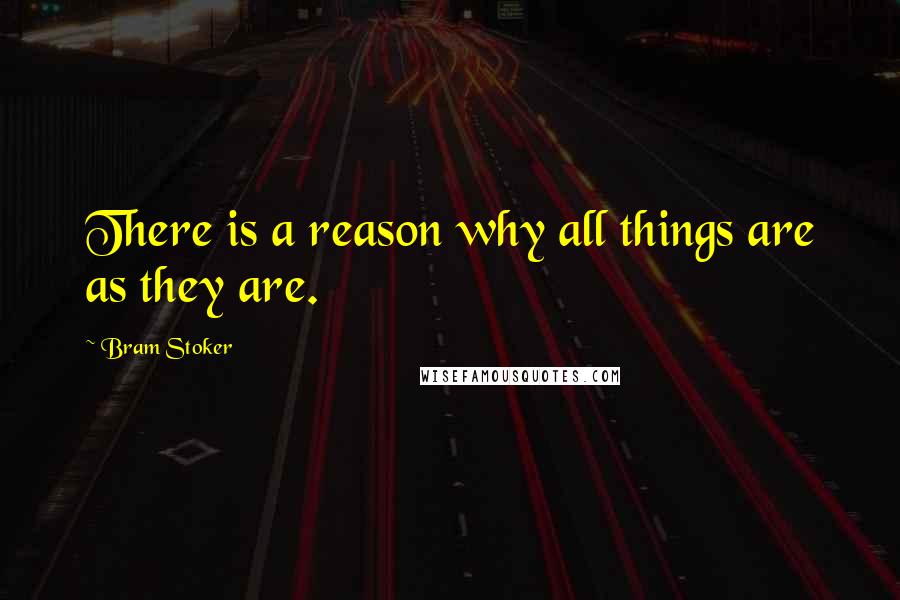 Bram Stoker Quotes: There is a reason why all things are as they are.