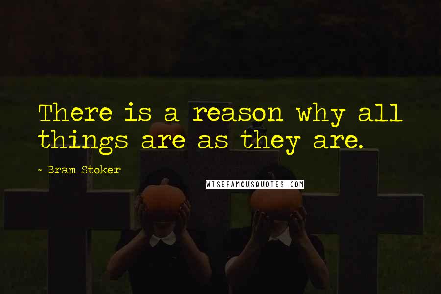 Bram Stoker Quotes: There is a reason why all things are as they are.