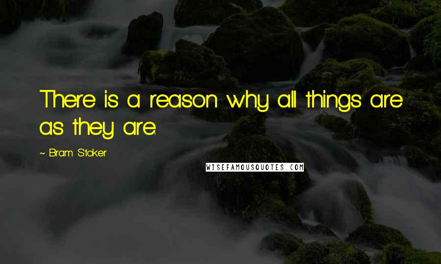 Bram Stoker Quotes: There is a reason why all things are as they are.