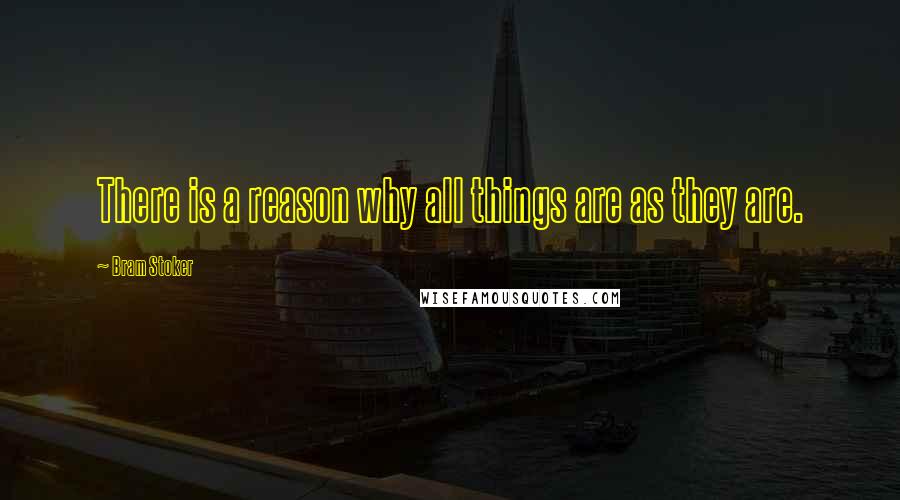 Bram Stoker Quotes: There is a reason why all things are as they are.