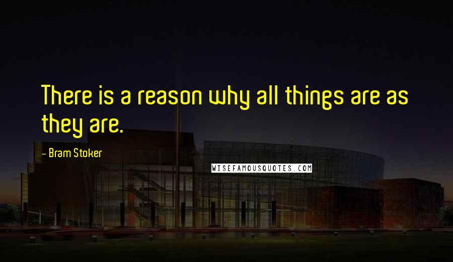 Bram Stoker Quotes: There is a reason why all things are as they are.