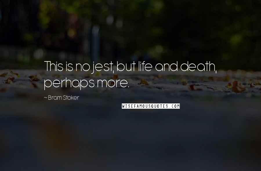 Bram Stoker Quotes: This is no jest, but life and death, perhaps more.