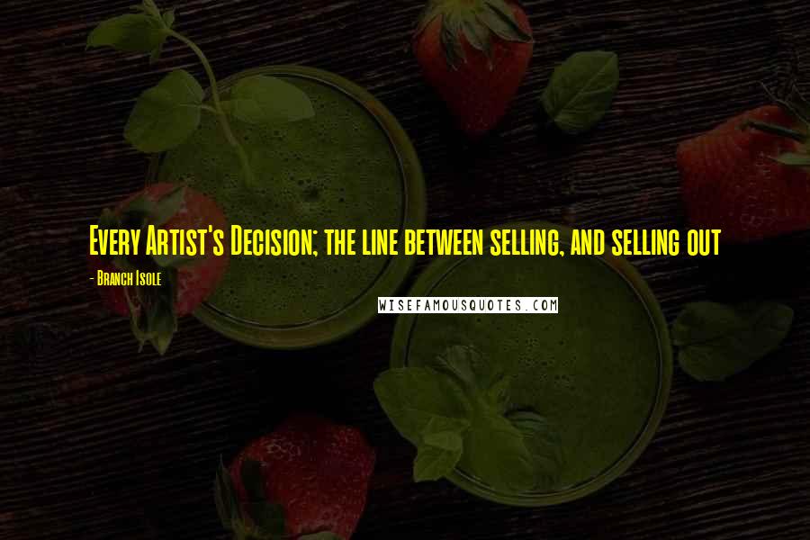 Branch Isole Quotes: Every Artist's Decision; the line between selling, and selling out
