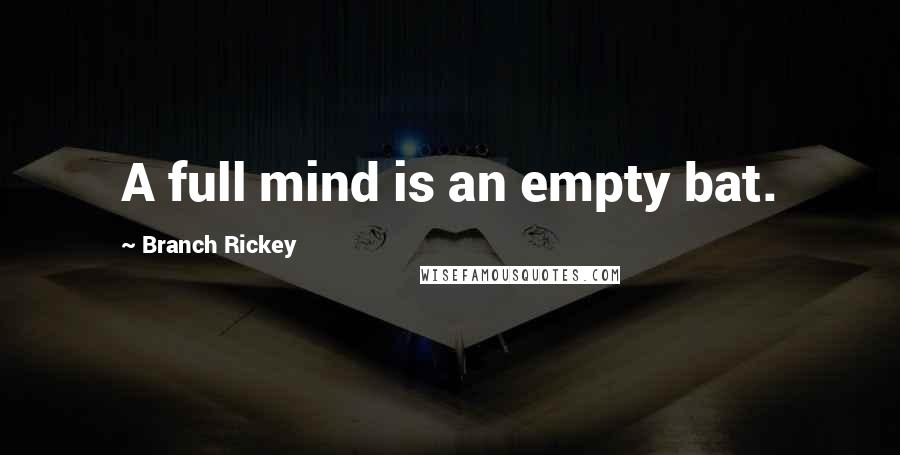 Branch Rickey Quotes: A full mind is an empty bat.