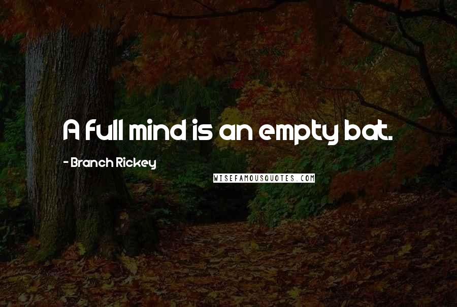 Branch Rickey Quotes: A full mind is an empty bat.