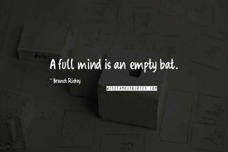 Branch Rickey Quotes: A full mind is an empty bat.