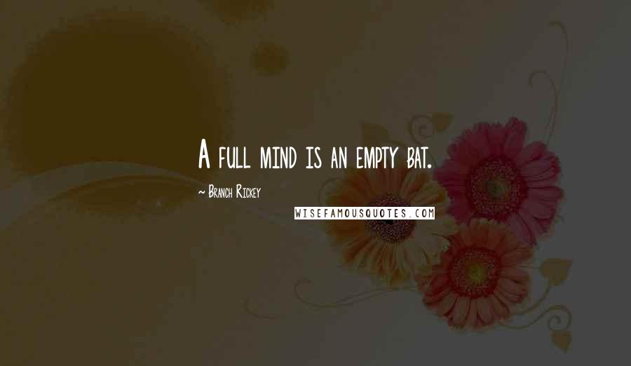 Branch Rickey Quotes: A full mind is an empty bat.