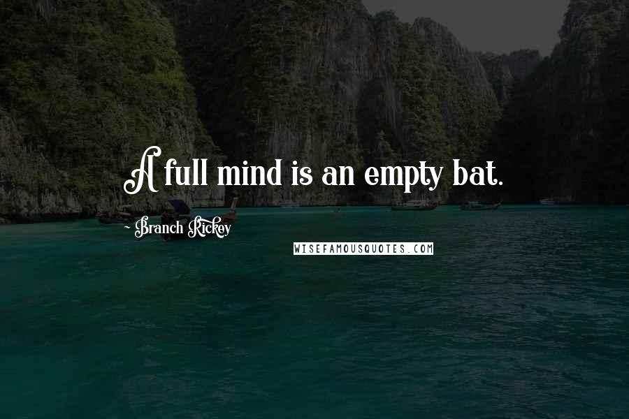 Branch Rickey Quotes: A full mind is an empty bat.