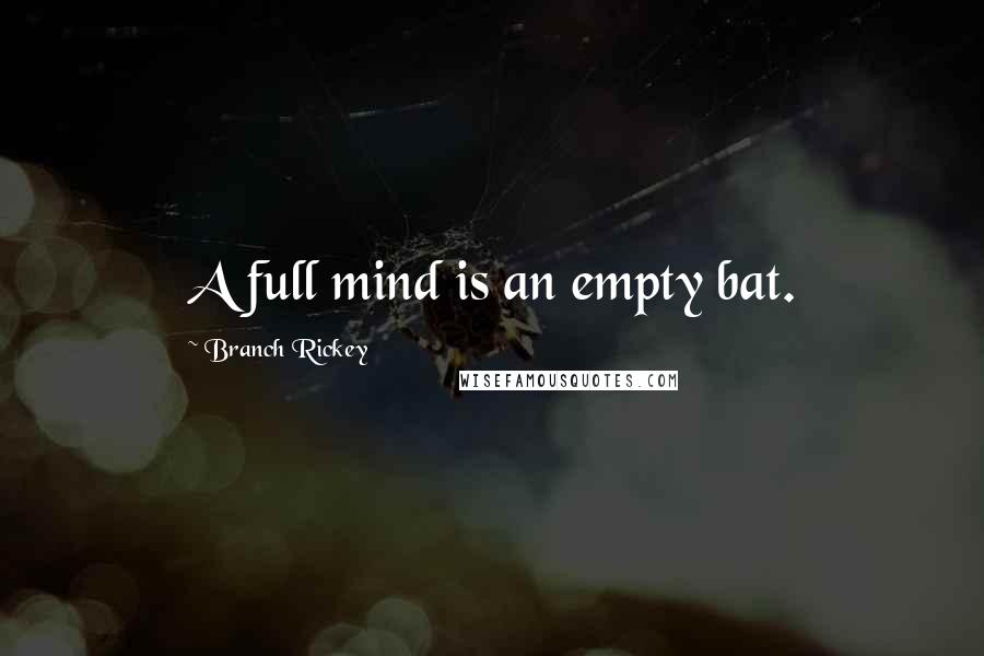 Branch Rickey Quotes: A full mind is an empty bat.