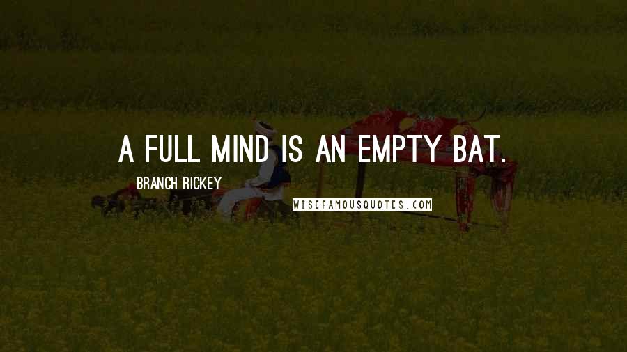 Branch Rickey Quotes: A full mind is an empty bat.