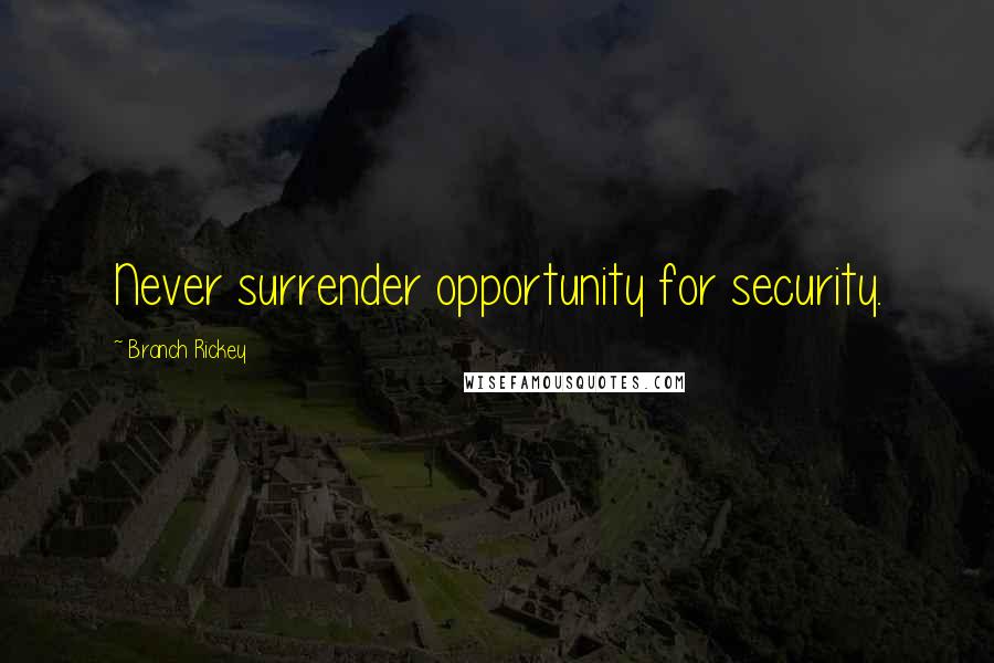 Branch Rickey Quotes: Never surrender opportunity for security.