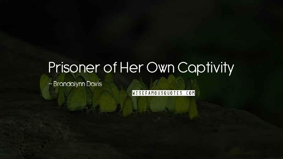 Brandalynn Davis Quotes: Prisoner of Her Own Captivity