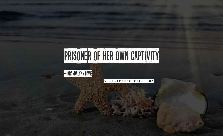 Brandalynn Davis Quotes: Prisoner of Her Own Captivity