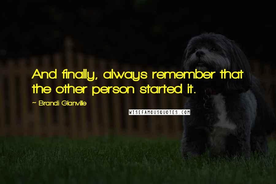 Brandi Glanville Quotes: And finally, always remember that the other person started it.