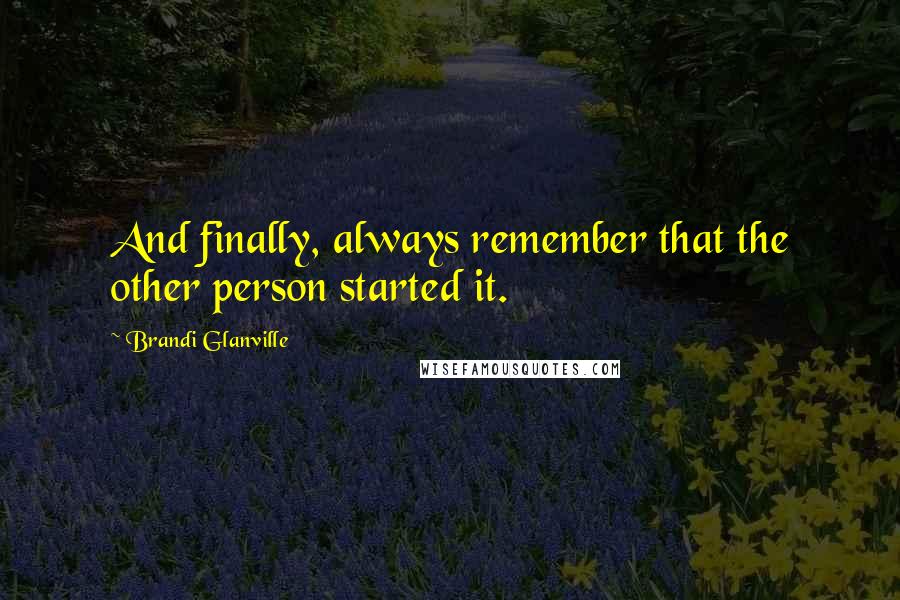 Brandi Glanville Quotes: And finally, always remember that the other person started it.