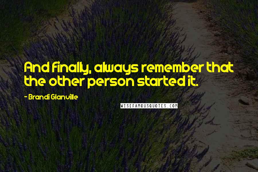 Brandi Glanville Quotes: And finally, always remember that the other person started it.