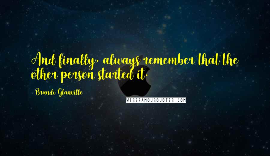 Brandi Glanville Quotes: And finally, always remember that the other person started it.