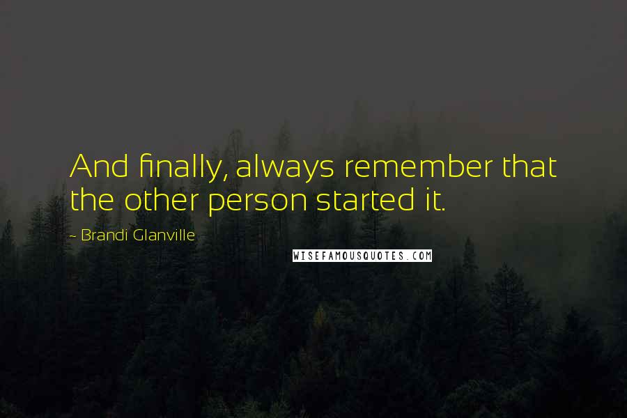 Brandi Glanville Quotes: And finally, always remember that the other person started it.
