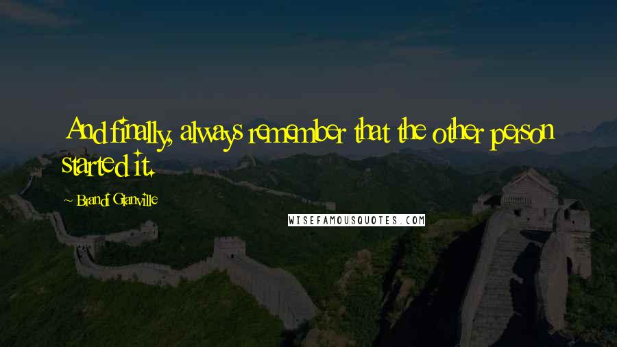 Brandi Glanville Quotes: And finally, always remember that the other person started it.