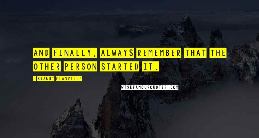 Brandi Glanville Quotes: And finally, always remember that the other person started it.