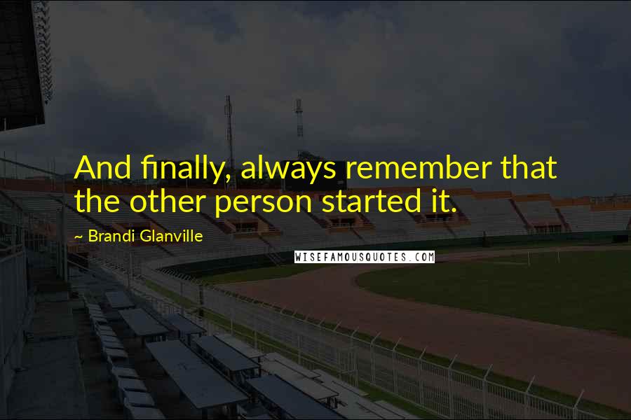 Brandi Glanville Quotes: And finally, always remember that the other person started it.