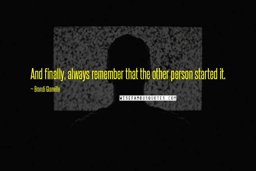 Brandi Glanville Quotes: And finally, always remember that the other person started it.