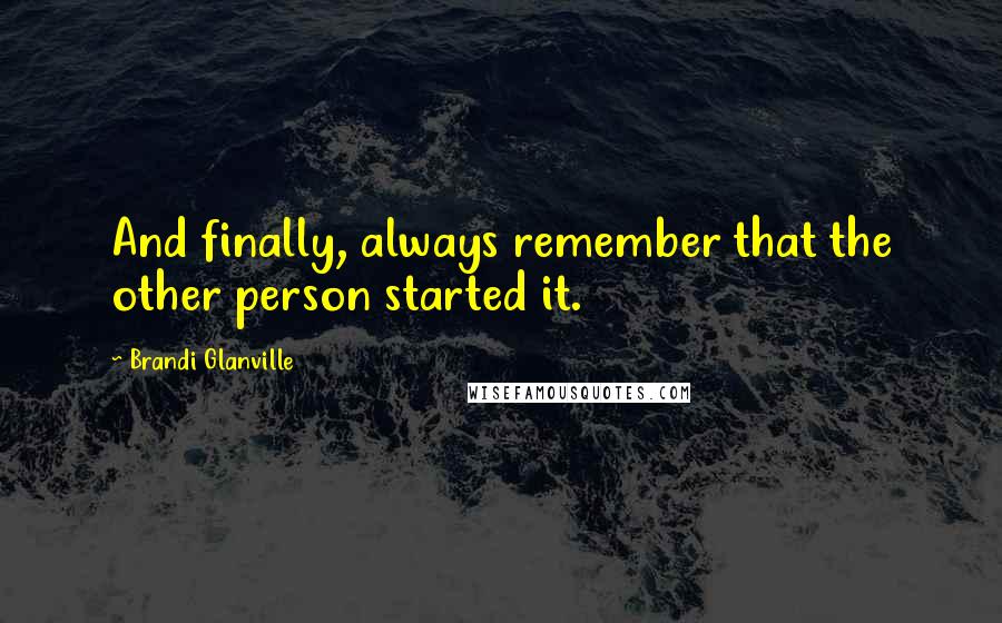 Brandi Glanville Quotes: And finally, always remember that the other person started it.