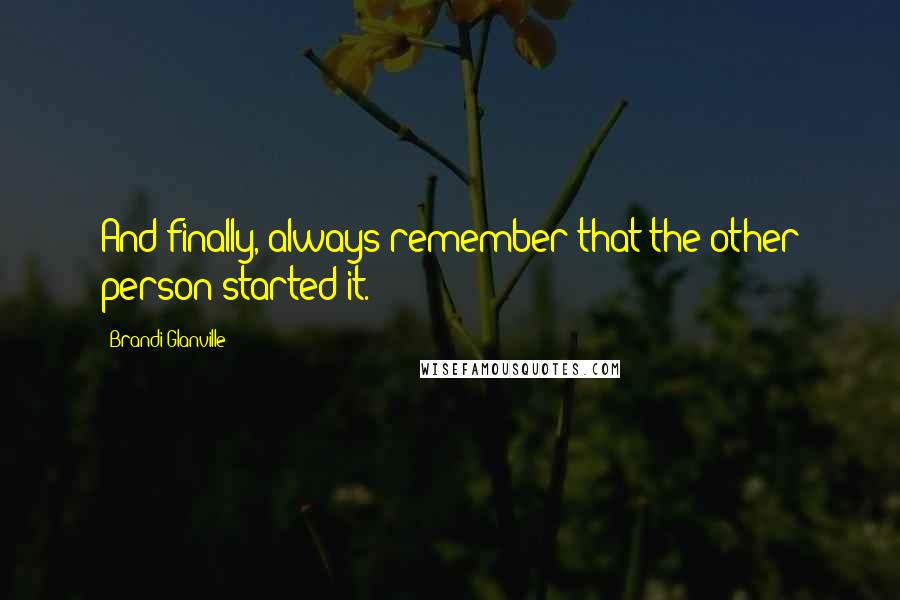Brandi Glanville Quotes: And finally, always remember that the other person started it.