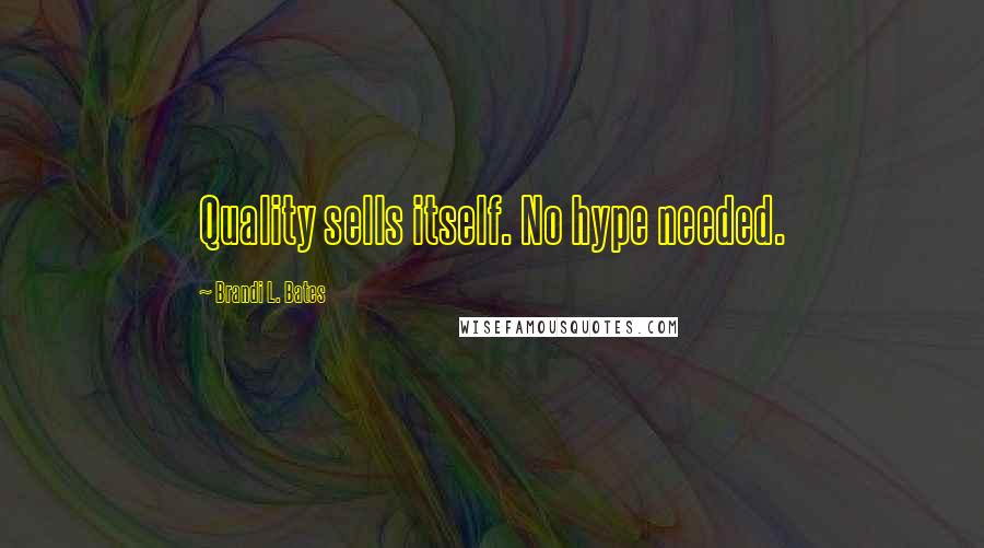 Brandi L. Bates Quotes: Quality sells itself. No hype needed.