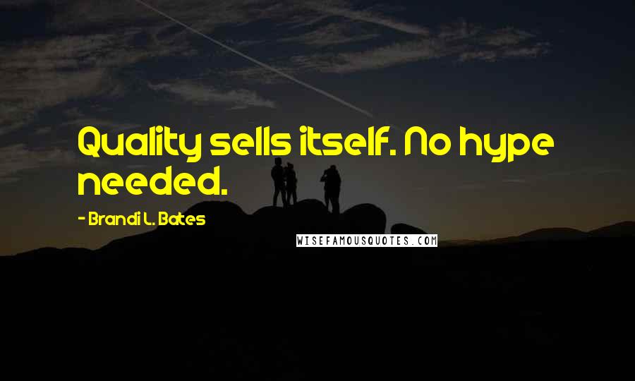 Brandi L. Bates Quotes: Quality sells itself. No hype needed.