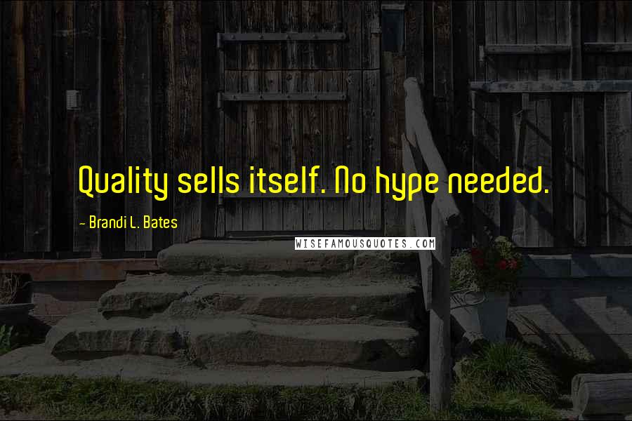 Brandi L. Bates Quotes: Quality sells itself. No hype needed.