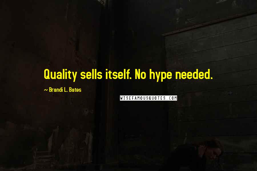 Brandi L. Bates Quotes: Quality sells itself. No hype needed.