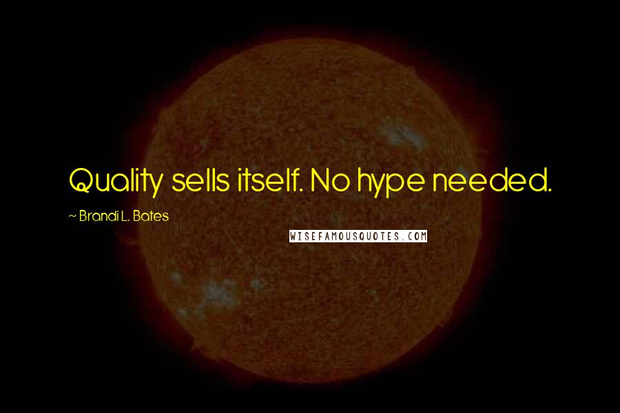 Brandi L. Bates Quotes: Quality sells itself. No hype needed.