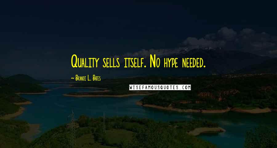 Brandi L. Bates Quotes: Quality sells itself. No hype needed.