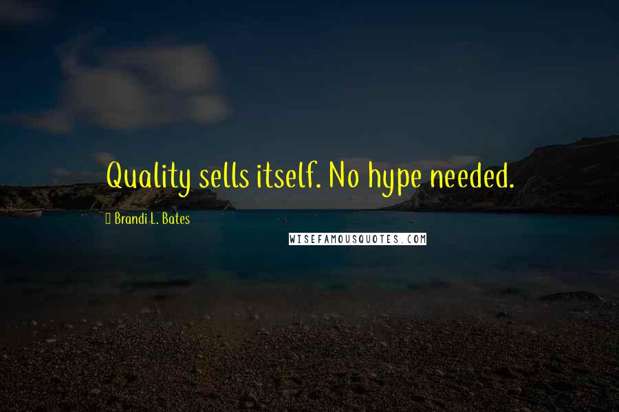 Brandi L. Bates Quotes: Quality sells itself. No hype needed.