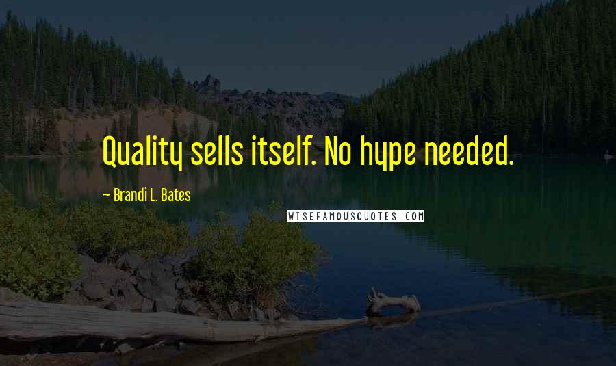 Brandi L. Bates Quotes: Quality sells itself. No hype needed.