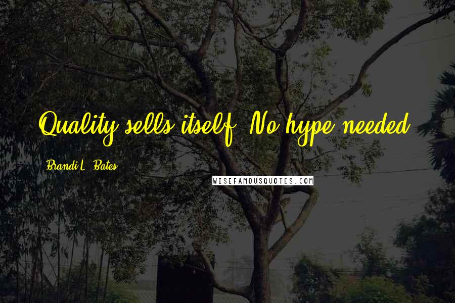 Brandi L. Bates Quotes: Quality sells itself. No hype needed.