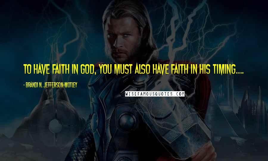 Brandi N. Jefferson-Motley Quotes: To have faith in God, you must also have faith in His timing....