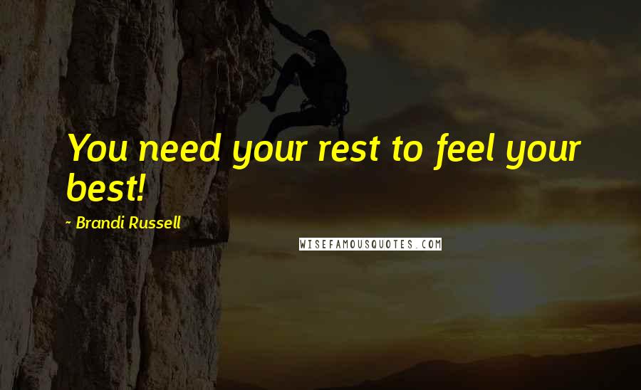 Brandi Russell Quotes: You need your rest to feel your best!