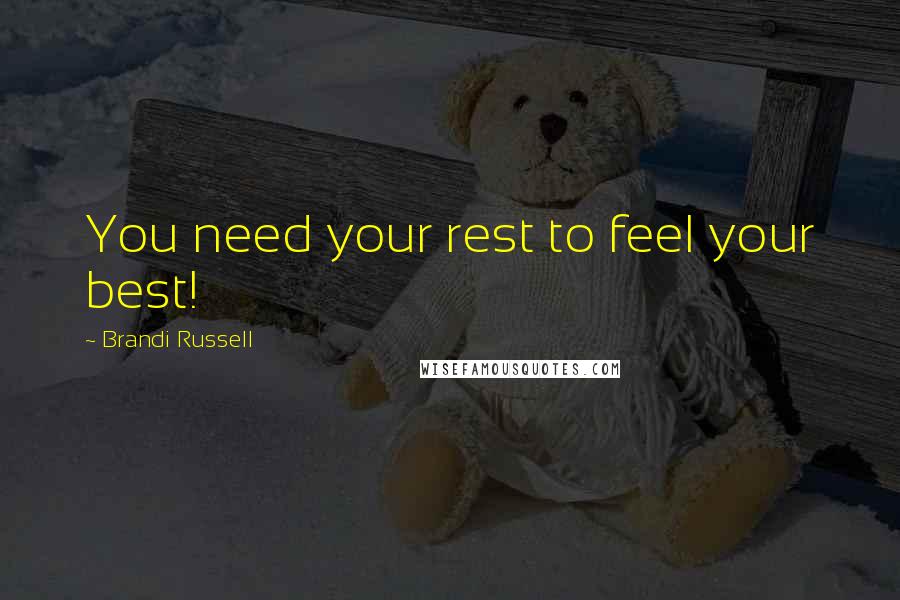 Brandi Russell Quotes: You need your rest to feel your best!