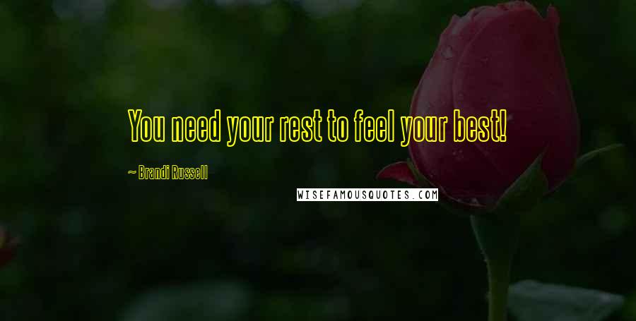 Brandi Russell Quotes: You need your rest to feel your best!