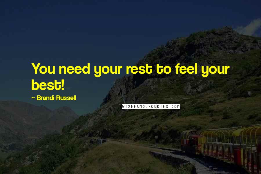 Brandi Russell Quotes: You need your rest to feel your best!