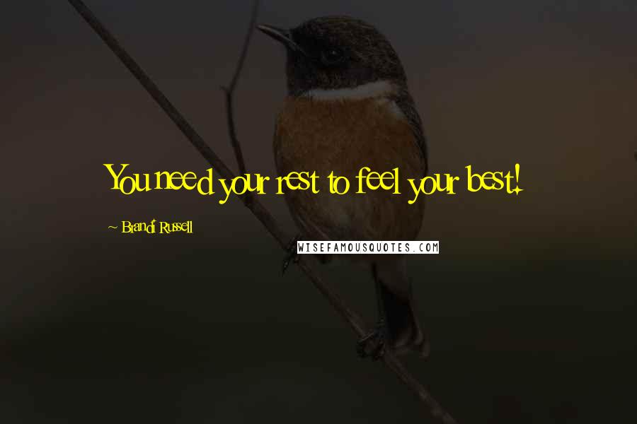 Brandi Russell Quotes: You need your rest to feel your best!