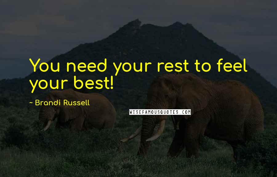 Brandi Russell Quotes: You need your rest to feel your best!