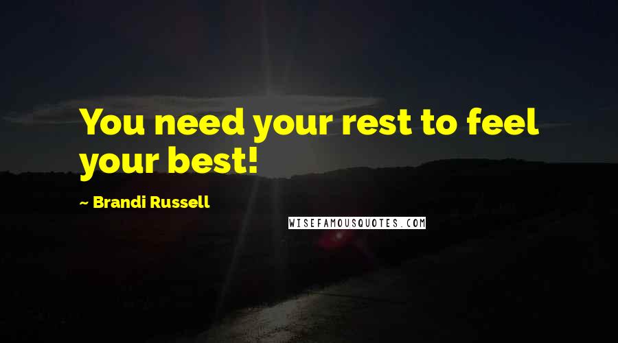 Brandi Russell Quotes: You need your rest to feel your best!