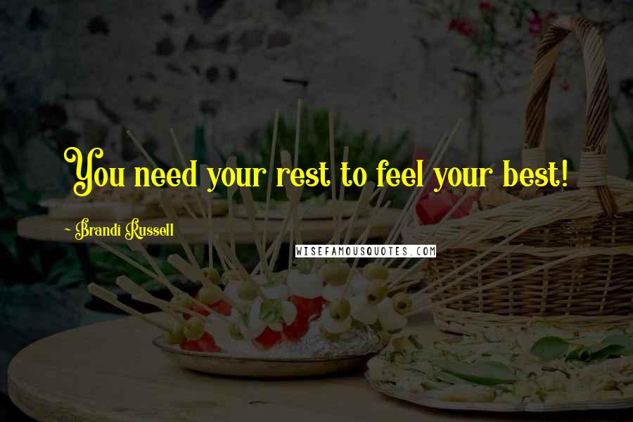 Brandi Russell Quotes: You need your rest to feel your best!