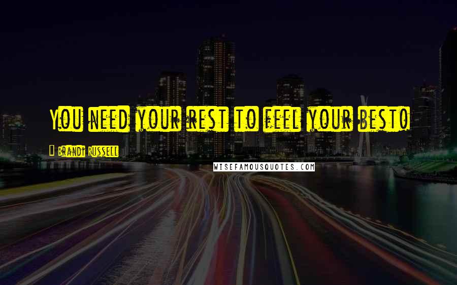 Brandi Russell Quotes: You need your rest to feel your best!