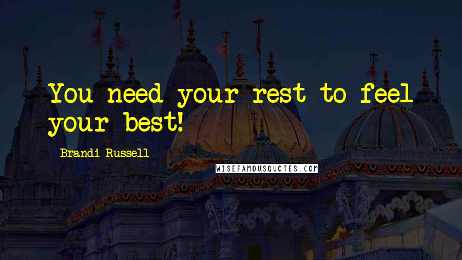 Brandi Russell Quotes: You need your rest to feel your best!