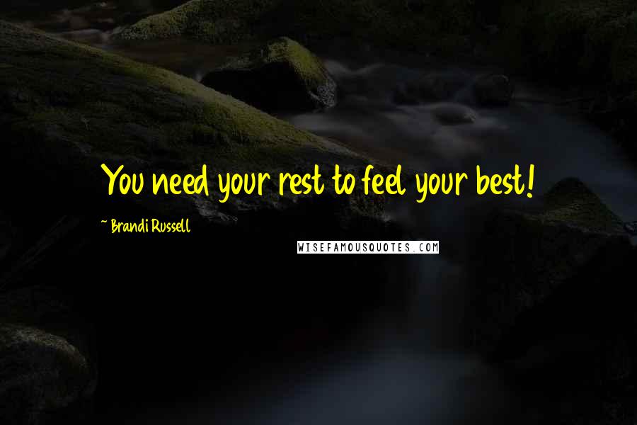 Brandi Russell Quotes: You need your rest to feel your best!