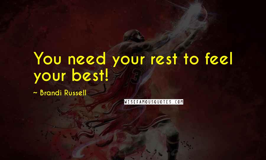 Brandi Russell Quotes: You need your rest to feel your best!